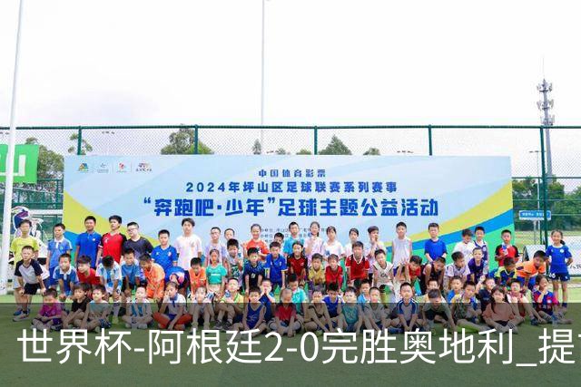 世界杯-阿根廷2-0完胜奥地利 提前一轮小组出线
